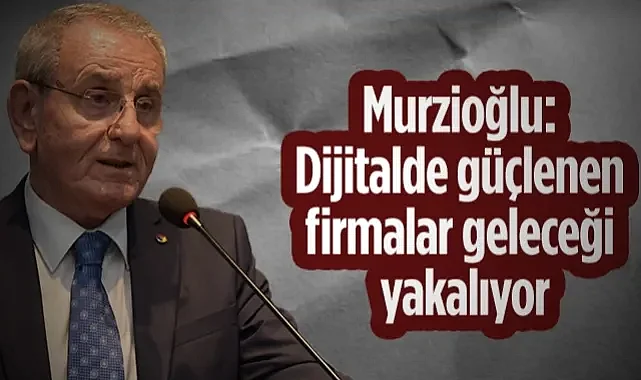Samsun TSO Başkanı Murzioğlu: Dijitalde Güçlenen Firmalar Geleceği Yakalıyor
