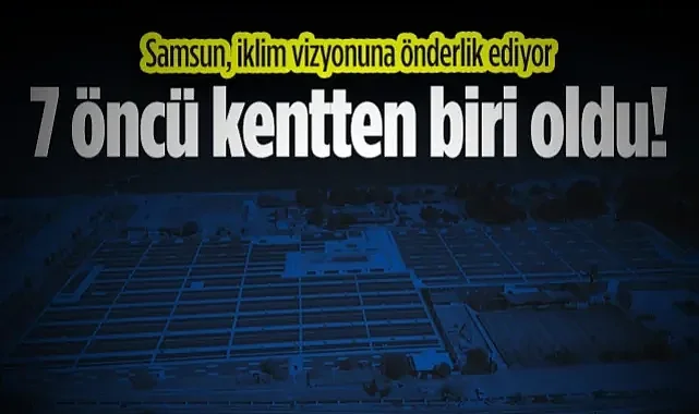 Samsun, Türkiye'nin İklim Vizyonuna Önderlik Ediyor: 7 Öncü Kentten Biri Oldu! |