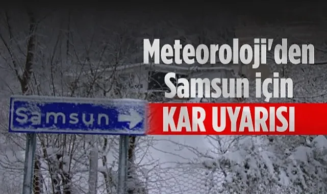 Samsun ve Çevre İller İçin Kuvvetli Kar Yağışı Uyarısı
