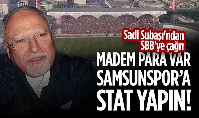 Samsunspor Divan Kurulu eski Başkanı Sadi Subaşı'ndan SBB'ye Çağrı: Madem Para Var Stat Yapılsın! 