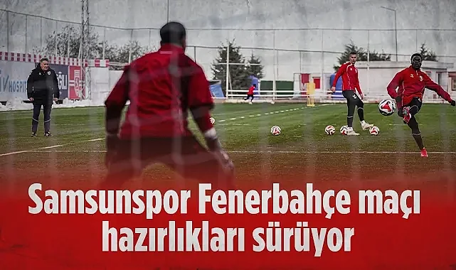 Samsunspor Fenerbahçe Maçı Hazırlıklarına Devam Ediyor