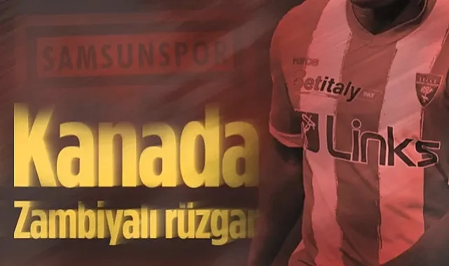 Kanada Zambiyalı Rüzgar! Samsunspor Rotayı İtalya'ya Çevirdi...