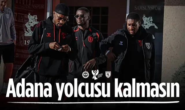 Adana Yolcusu Kalmasın! Samsunspor Yola Çıktı...