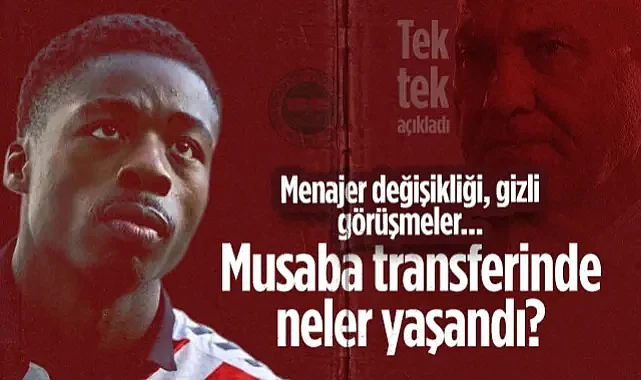 Musaba Transferinde Neler Yaşandı? Menajer Değişikliği, Gizli Görüşmeler... Başkan Yıldırım Tek Tek Açıkladı