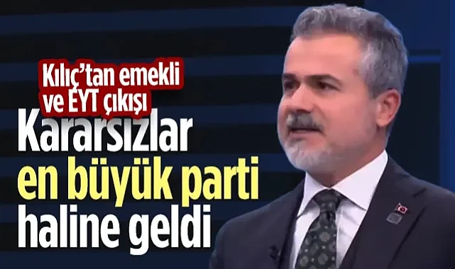 Suat Kılıç’tan Emekli ve EYT Çıkışı: Kararsızlar En Büyük Parti Haline Geldi