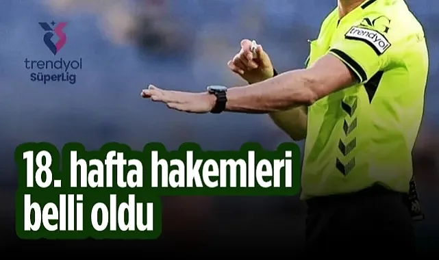 Süper Lig'de 18. Hafta Hakemleri Belli Oldu