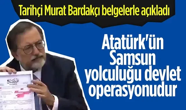 Tarihçi Murat Bardakçı Belgelerle Açıkladı: Atatürk'ün Samsun Yolculuğu Devlet Operasyonudur
