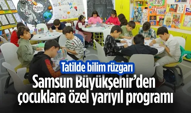 Tatilde Bilim Rüzgarı: Samsun Büyükşehir’den Çocuklara Özel Yarıyıl Programı