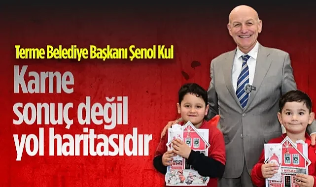 Terme Belediye Başkanı Şenol Kul: Karne Sonuç Değil Yol Haritasıdır