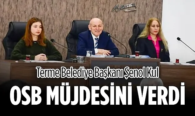 Terme Belediye Başkanı Şenol Kul OSB Müjdesini Verdi