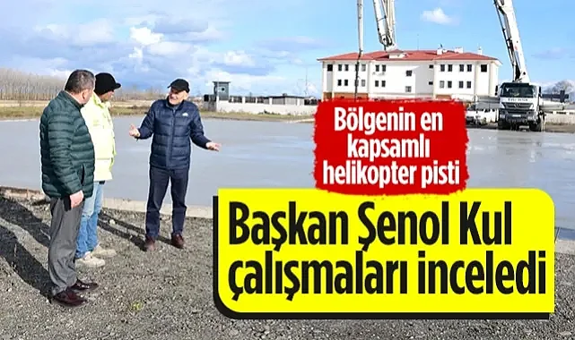 Terme'ye Bölgenin En Kapsamlı Helikopter Pisti: Başkan Şenol Kul Çalışmaları İnceledi
