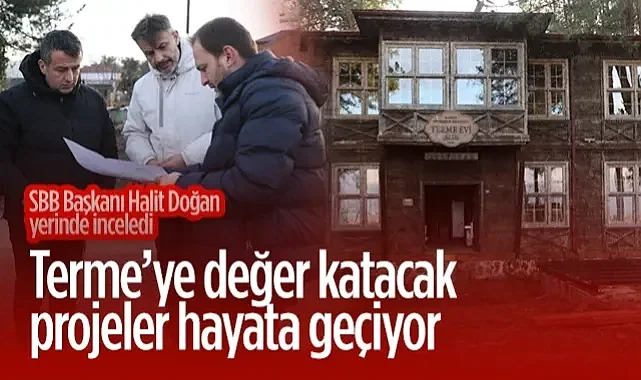 Terme'ye Değer Katacak Projeler Hayata Geçiyor