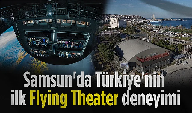 Türkiye’nin İlk Flying Theater Deneyimi Samsun’da Hayata Geçiyor