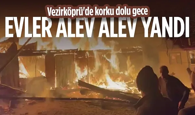 Vezirköprü'de Korku Dolu Gece: Evler Alevlere Teslim Oldu