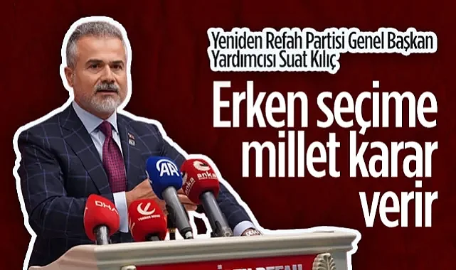Yeniden Refah Partisi Genel Başkan Yardımcısı Suat Kılıç: Erken Seçime  Millet Karar Verir