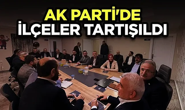 AK Parti Samsun'da İlçeler Tartışıldı