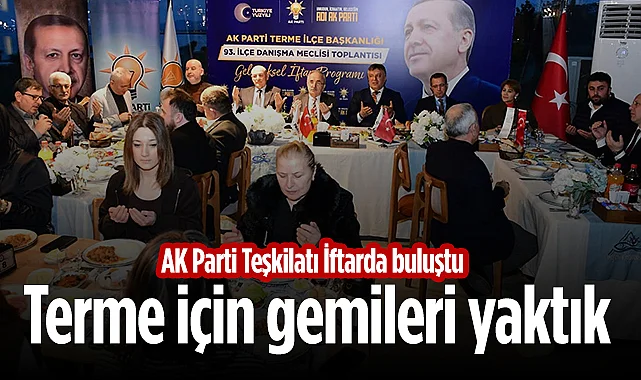 AK Parti Teşkilatı İfarda Buluştu: Terme İçin Gemileri Yaktık