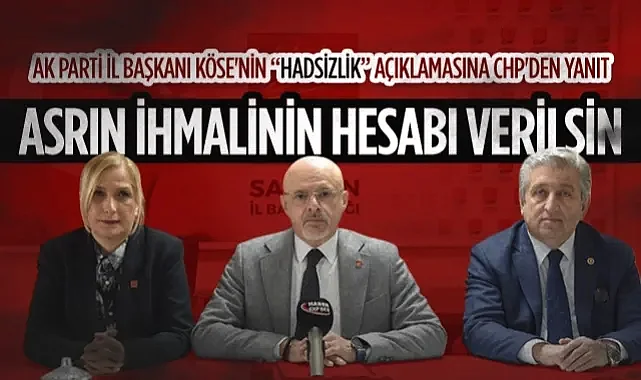 AK Partili Köse'nin Hadsizlik Açıklamasına CHP'den Yanıt: Asrın İhmalinin Hesabı Verilsin