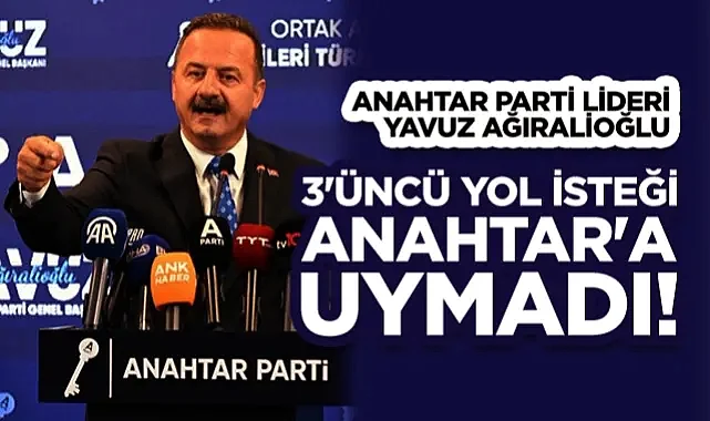  Anahtar Parti lideri Ağıralioğlu Kapıları Kapattı: 3. Yol İsteği Anahtar'a Uymadı!