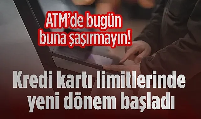ATM’de Bugün Buna Şaşırmayın: Kredi Kartı Limitlerinde Yeni Dönem Başladı
