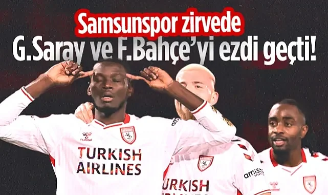 Samsunspor Zirvede! Galatasaray ve Fenerbahçe'yi Ezdi Geçti!