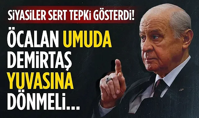 Bahçeli'nin Öcalan Umuda, Demirtaş Yuvasına Dönmeli Sözlerine Siyasetten Sert Tepki!