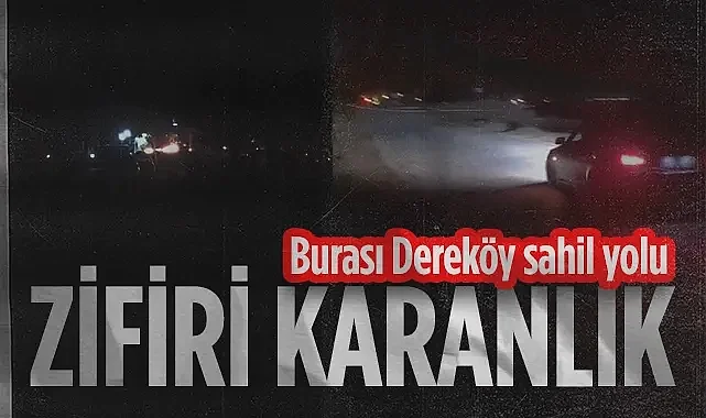 Burası Dereköy Sahil Yolu: Zifiri Karanlık!