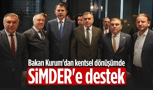 Çevre, Şehircilik ve İklim Değişikliği Bakanı Murat Kurum'dan Kentsel Dönüşümde SİMDER'e Destek