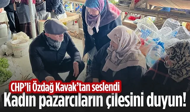CHP’li Mehmet Özdağ Kavak’tan Seslendi: Kadın Pazarcıların Çilesini Duyun!