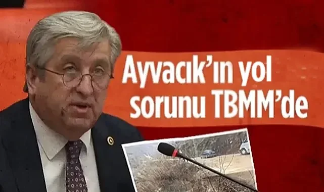 CHP'li Murat Çan Ayvacık'taki Yol Sorununu TBMM'ye Taşıdı