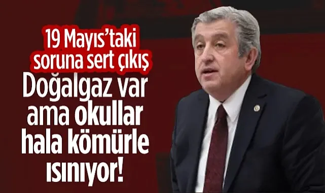 CHP'li Murat Çan'dan 19 Mayıs'taki Soruna Sert Çıkış: Doğalgaz Var Ama Okullar Hala Kömürle Isınıyor!