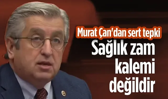 CHP'li Murat Çan'dan Tepki: Sağlık Zam Kalemi Değildir!
