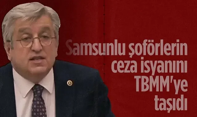 CHP'li Murat Çan Samsunlu Şoförlerin Ceza İsyanını TBMM'ye Taşıdı