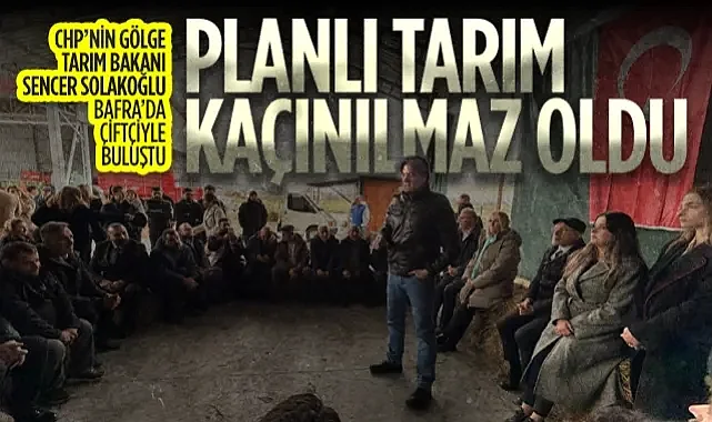 CHP’nin Gölge Tarım Bakanı Sencer Solakoğlu, Bafra’da Çiftçiyle Buluştu: Planlı Tarım Kaçınılmaz Oldu