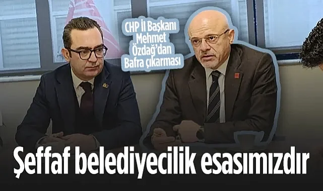 CHP Samsun İl Başkanı Mehmet Özdağ’dan Bafra Çıkarması: Şeffaf Belediyecilik Esasımızdır