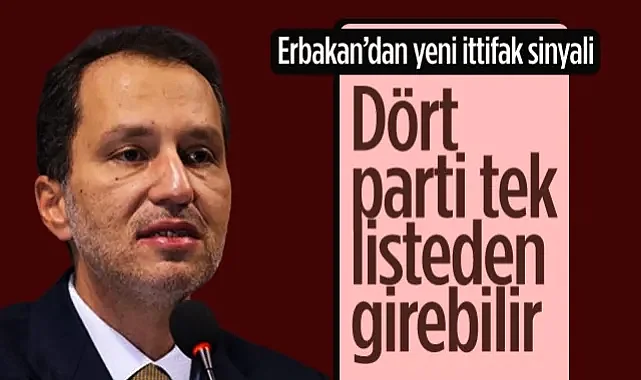 Yeniden Refah Partisi Genel Başkanı Fatih Erbakan'dan Yeni İttifak Sinyali: Dört Parti Tek Listeden Girebilir