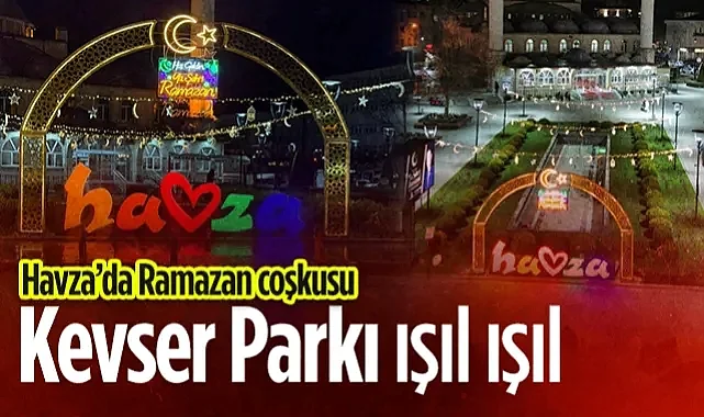 Havza’da Ramazan Coşkusu: Kevser Parkı Işıl Işıl Görüntüsüyle Büyülüyor