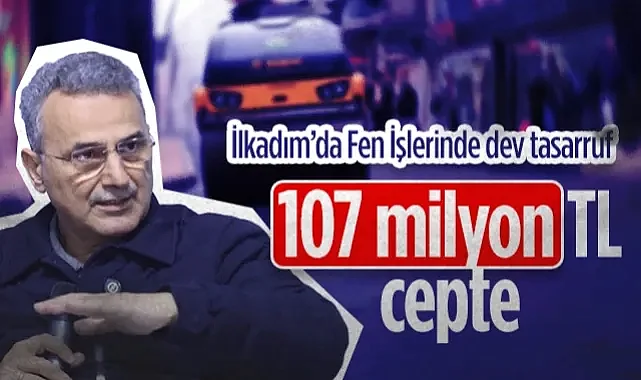 İlkadım’da Fen İşlerinde Dev Tasarruf: 107 Milyon TL Cepte