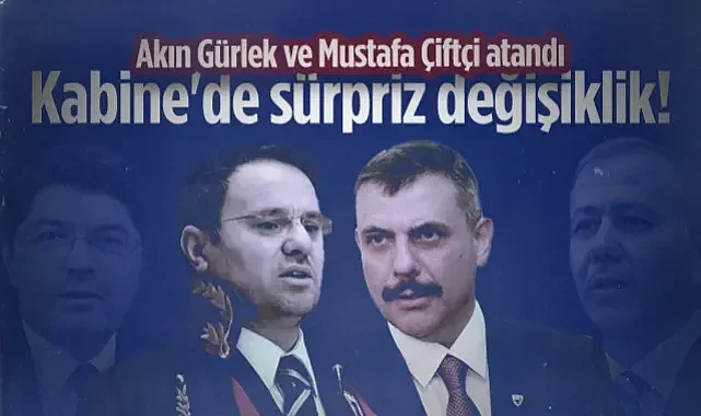 Kabine'de Sürpriz Değişiklik! Akın Gürlek ve Mustafa Çiftçi Atandı
