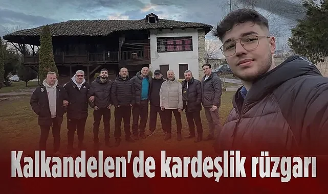 Kalkandelen'de Kardeşlik Rüzgarı