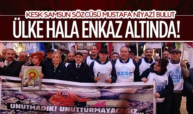 KESK Samsun Sözcüsü Mustafa Niyazi Bulut: Ülke Hâlâ Enkaz Altında!