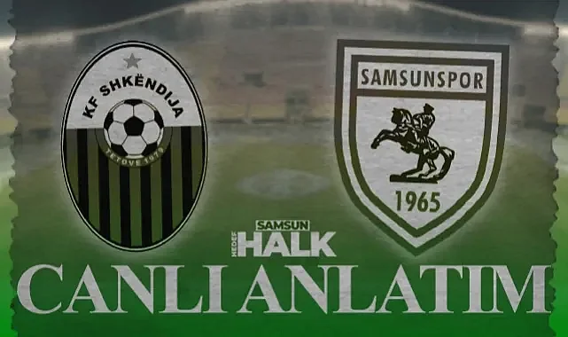 CANLI | KF Shkëndija - Samsunspor Maçı Anlık Gelişmeler