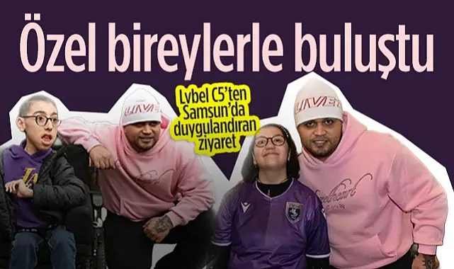 Lvbel C5’ten Samsun’da Duygulandıran Ziyaret: Özel Bireylerle Buluştu