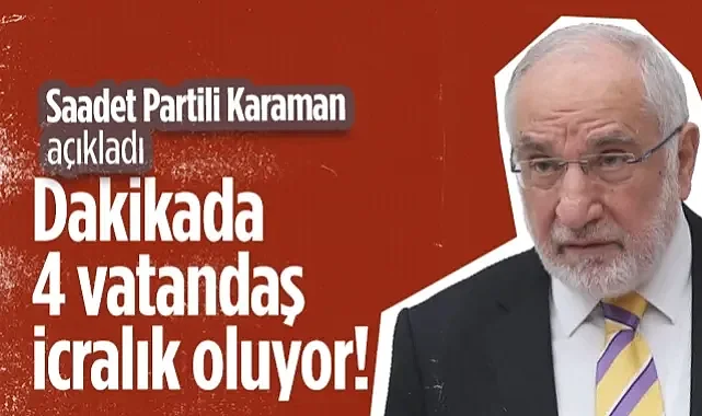 Saadet Partili Karaman Açıkladı: Türkiye'de Dakikada 4 Vatandaş İcralık Oluyor!