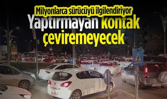 Milyonlarca Sürücüyü İlgilendiriyor! Yaptırmayan Kontak Çeviremeyecek...