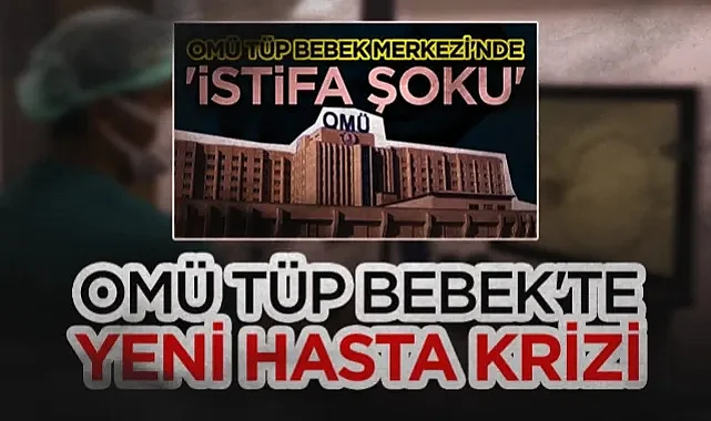 OMÜ Tüp Bebek Merkezi'nde Yeni Hasta Krizi