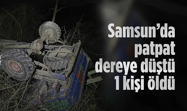 Samsun Ayvacık'ta Tarım Aracı Dereye Devrildi: 1 Ölü