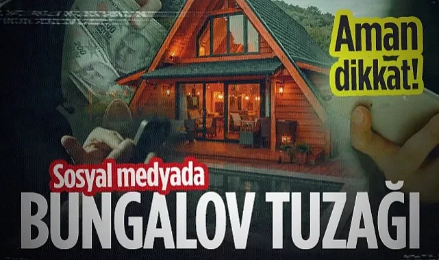 Sosyal Medyada 'Bungalov' Tuzağı! Aman Dikkat!
