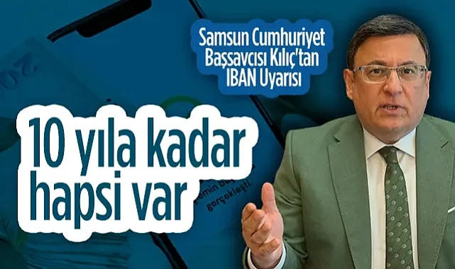 Samsun Cumhuriyet Başsavcısı Kılıç'tan IBAN Uyarısı: 10 Yıla Kadar Hapsi Var!