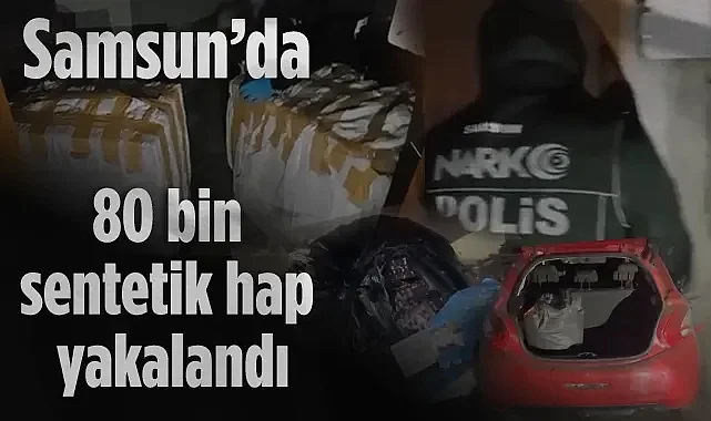 Samsun'da Dev Uyuşturucu Operasyonu: 80 Bin Sentetik Hap Ele Geçirildi